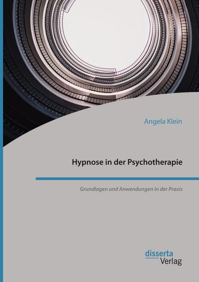Hypnose in der Psychotherapie. Grundlagen und Anwendungen in der Praxis