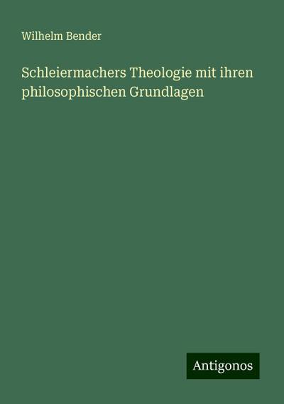 Bender, W: Schleiermachers Theologie mit ihren philosophisch