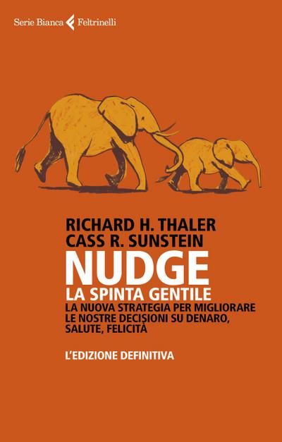 Nudge. La spinta gentile. La nuova strategia per migliorare le nostre decisioni su denaro, salute, felicità. L’edizione definitiva