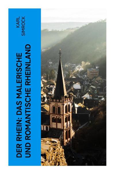 Der Rhein: Das malerische und romantische Rheinland