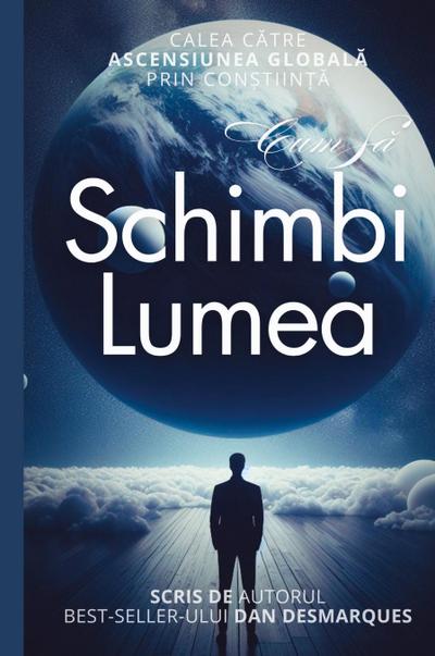 Cum S¿ Schimbi Lumea