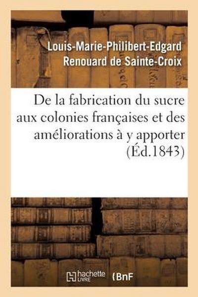 De la fabrication du sucre aux colonies françaises et des améliorations à y apporter