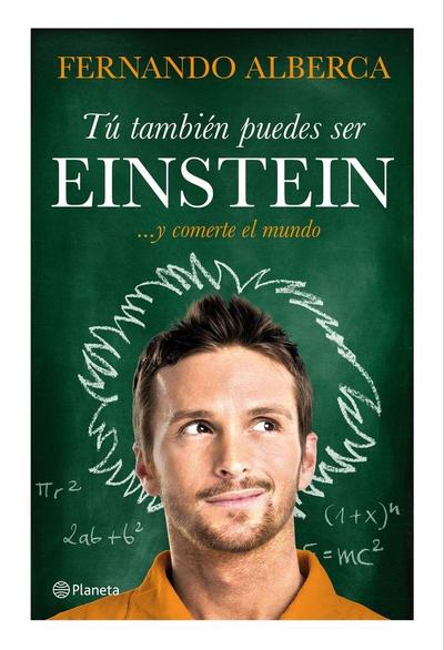 Tú también puedes ser Einstein : -- y comerte el mundo