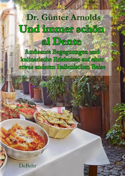 Und immer schön al Dente - Amüsante Begegnungen und kulinarische Erlebnisse auf einer etwas anderen Italienischen Reise