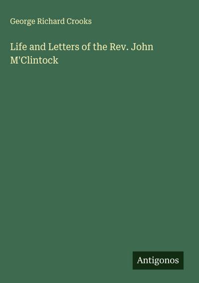 Life and Letters of the Rev. John M’Clintock