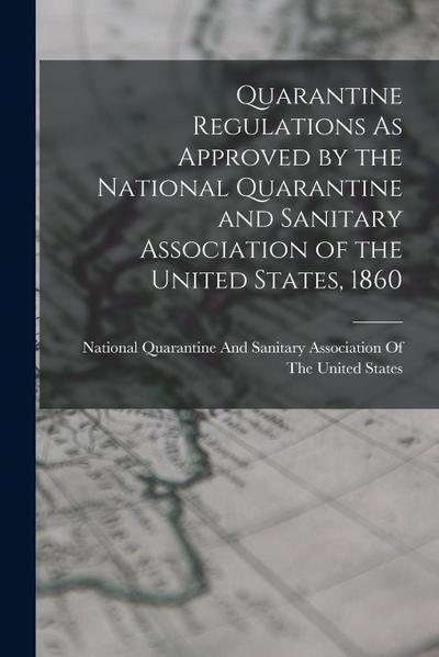 Quarantine Regulations As Approved by the National Quarantine and Sanitary Association of the United States, 1860