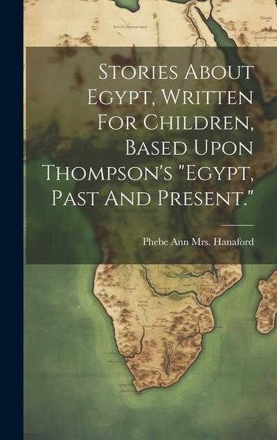 Stories About Egypt, Written For Children, Based Upon Thompson’s "egypt, Past And Present."