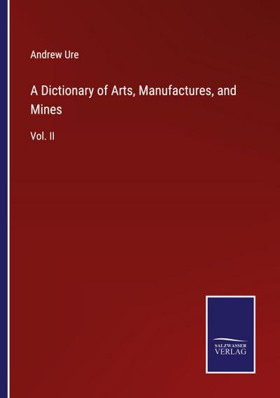 A Dictionary of Arts, Manufactures, and Mines