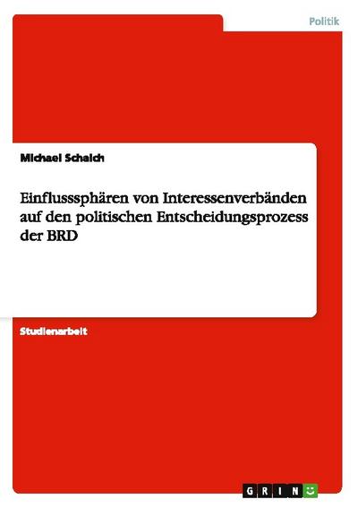 Einflusssphären von Interessenverbänden auf den politischen Entscheidungsprozess der BRD