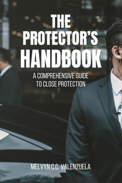 The Protector’s Handbook: A Comprehensive Guide to Close Protection