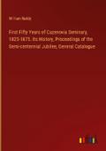First Fifty Years of Cazenovia Seminary, 1825-1875. Its History, Proceedings of the Semi-centennial Jubilee, General Catalogue