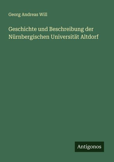Geschichte und Beschreibung der Nürnbergischen Universität Altdorf