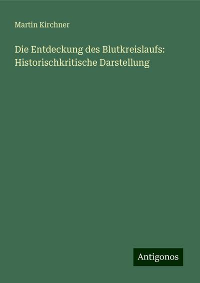 Kirchner, M: Entdeckung des Blutkreislaufs: Historischkritis