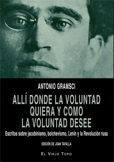 Allí donde la voluntad quiera y como la voluntad desee : escritos sobre jacobinismo, bolchevismo, Lenin y la Revolución rusa