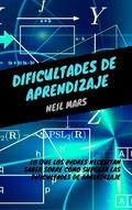 Dificultades de Aprendizaje: Lo que Los Padres Necesitan Saber sobre Cómo Superar Las Dificultades de Aprendizaje