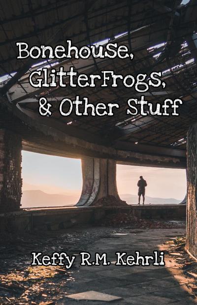 Bonehouse, GlitterFrogs, & Other Stuff