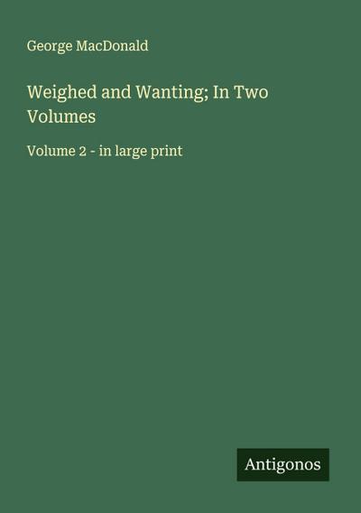 Weighed and Wanting; In Two Volumes