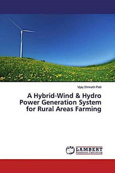 A Hybrid-Wind & Hydro Power Generation System for Rural Areas Farming
