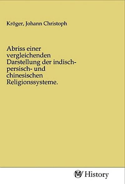 Abriss einer vergleichenden Darstellung der indisch- persisch- und chinesischen Religionssysteme.