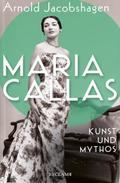 Maria Callas. Kunst und Mythos - Die Biographie der bedeutendsten Opernsängerin des 20. Jahrhunderts
