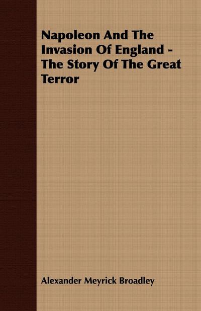 Napoleon And The Invasion Of England - The Story Of The Great Terror