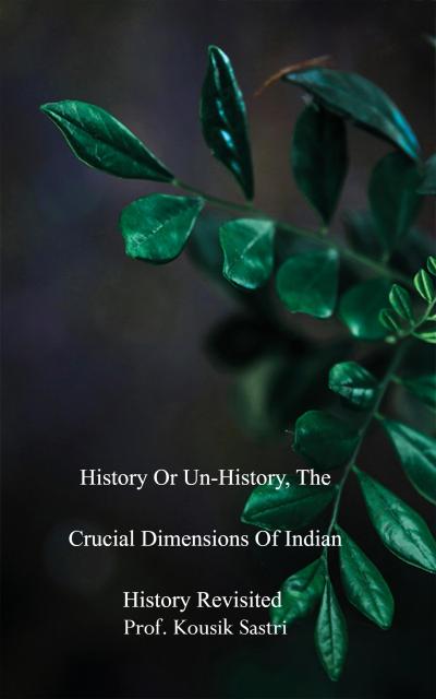 History or Un-history, The Crucial Dimensions of Indian History Revisited