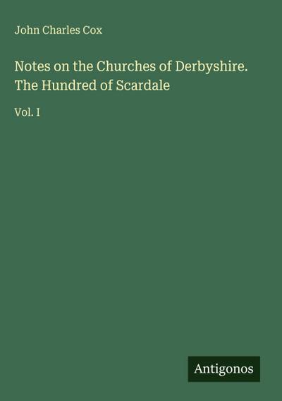 Notes on the Churches of Derbyshire. The Hundred of Scardale