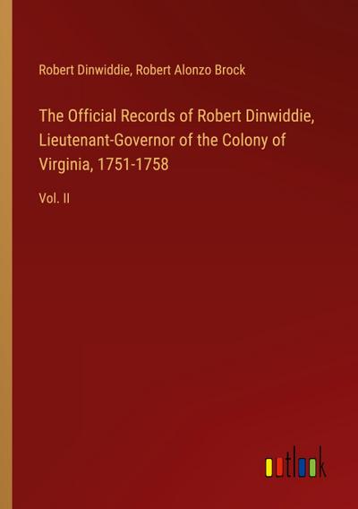 The Official Records of Robert Dinwiddie, Lieutenant-Governor of the Colony of Virginia, 1751-1758
