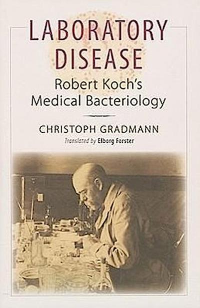 Laboratory Disease: Robert Koch’s Medical Bacteriology