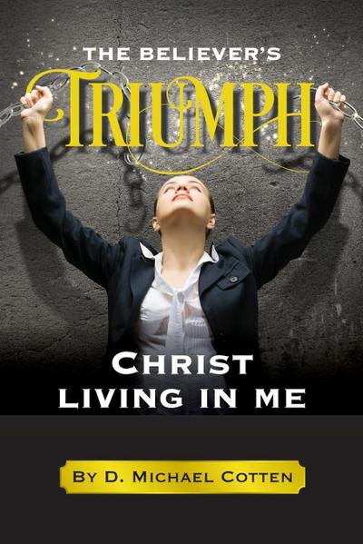 The Believer’s Triumph, Christ living in me.