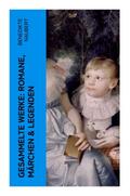 Gesammelte Werke: Romane, Märchen & Legenden