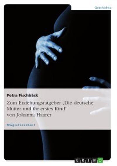 Der Erziehungsratgeber "Die deutsche Mutter und ihr erstes Kind" von Johanna Haarer
