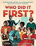 Who Did It First? 50 Scientists, Artists, and Mathematicians Who Revolutionized the World