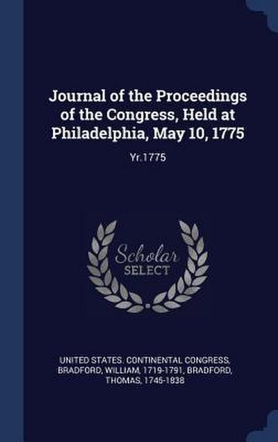 Journal of the Proceedings of the Congress, Held at Philadelphia, May 10, 1775: Yr.1775