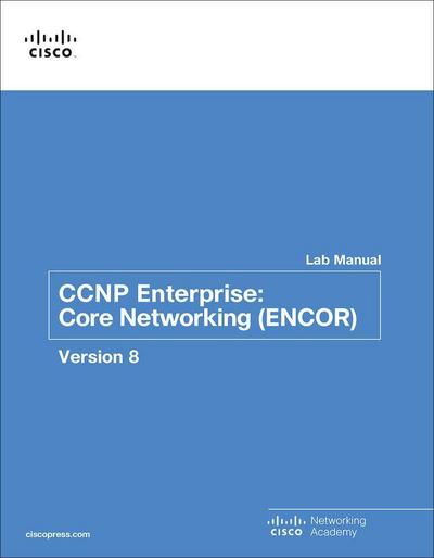 CCNP Enterprise: Core Networking (ENCOR) v8 Lab Manual