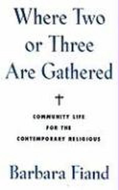 Where Two or Three Are Gathered Community Life for the Contemporary Religious