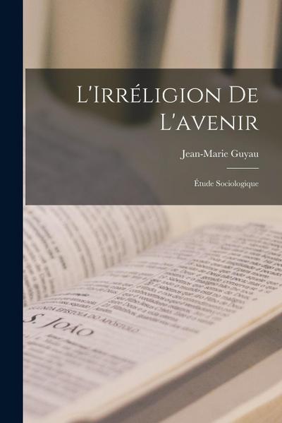 L’Irréligion de L’avenir: Étude Sociologique
