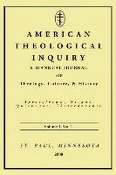 American Theological Inquiry, Volume 1, No. 1.: A Biannual Journal of Theology, Culture, and History