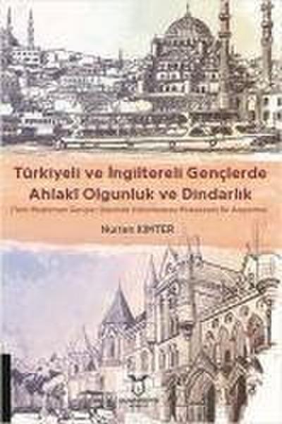 Türkiyeli ve Ingiltereli Genclerde Ahlaki Olgunluk ve Dindarlik