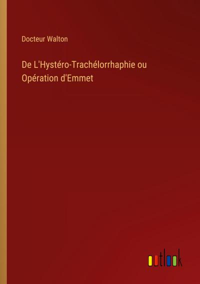 De L’Hystéro-Trachélorrhaphie ou Opération d’Emmet