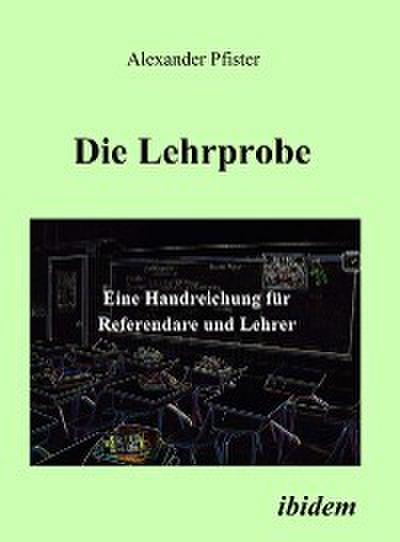 Die Lehrprobe - Eine Handreichung für Referendare und Lehrer