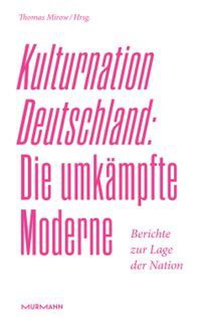 Kulturnation Deutschland: Die umkämpfte Moderne