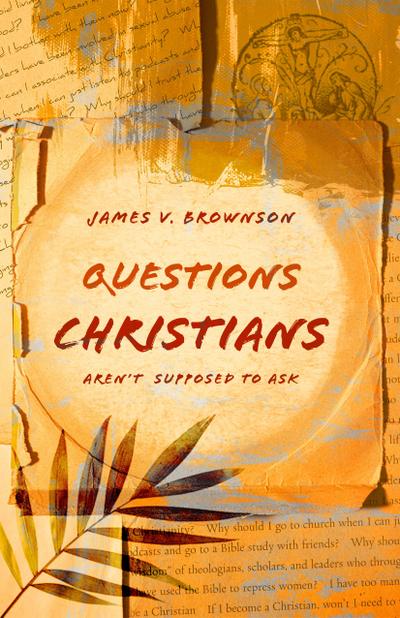 Questions Christians Aren’t Supposed to Ask