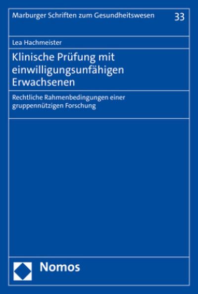 Klinische Prüfung mit einwilligungsunfähigen Erwachsenen: Rechtliche Rahmenbedingungen einer gruppennützigen Forschung (Marburger Schriften zum Gesundheitswesen)