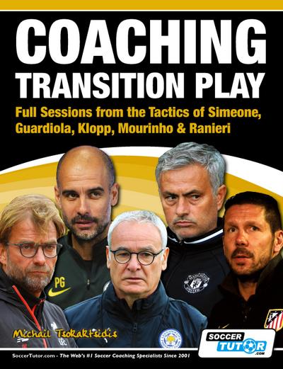 Coaching Transition Play - Full Sessions from the Tactics of Simeone, Guardiola, Klopp, Mourinho & Ranieri