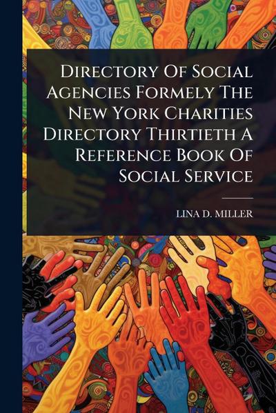 Directory Of Social Agencies Formely The New York Charities Directory Thirtieth A Reference Book Of Social Service