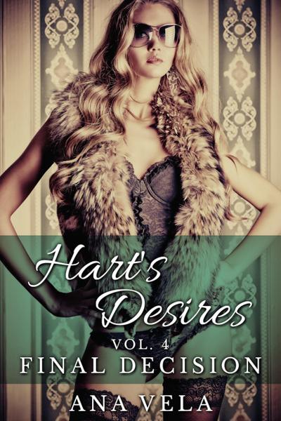 Hart’s Desires: Volume Four - Final Decision (Hart’s Desires: A Billionaire Romance, #4)