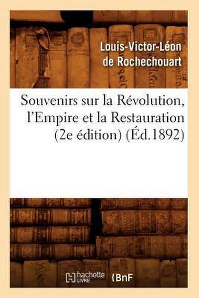 Souvenirs Sur La Révolution, l’Empire Et La Restauration (2e Édition) (Éd.1892)