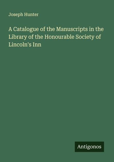 A Catalogue of the Manuscripts in the Library of the Honourable Society of Lincoln’s Inn