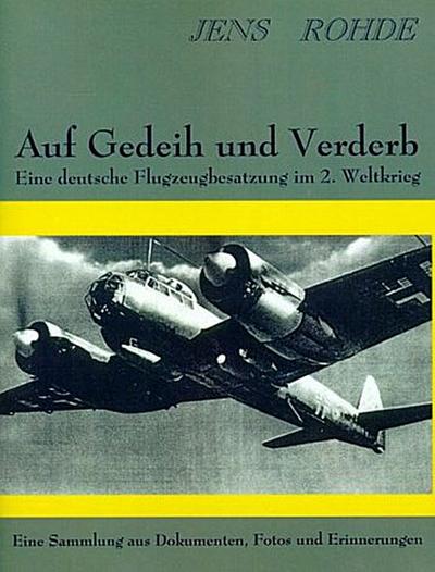 Auf Gedeih und Verderb - Eine deutsche Flugzeugbesatzung im 2. Weltkrieg